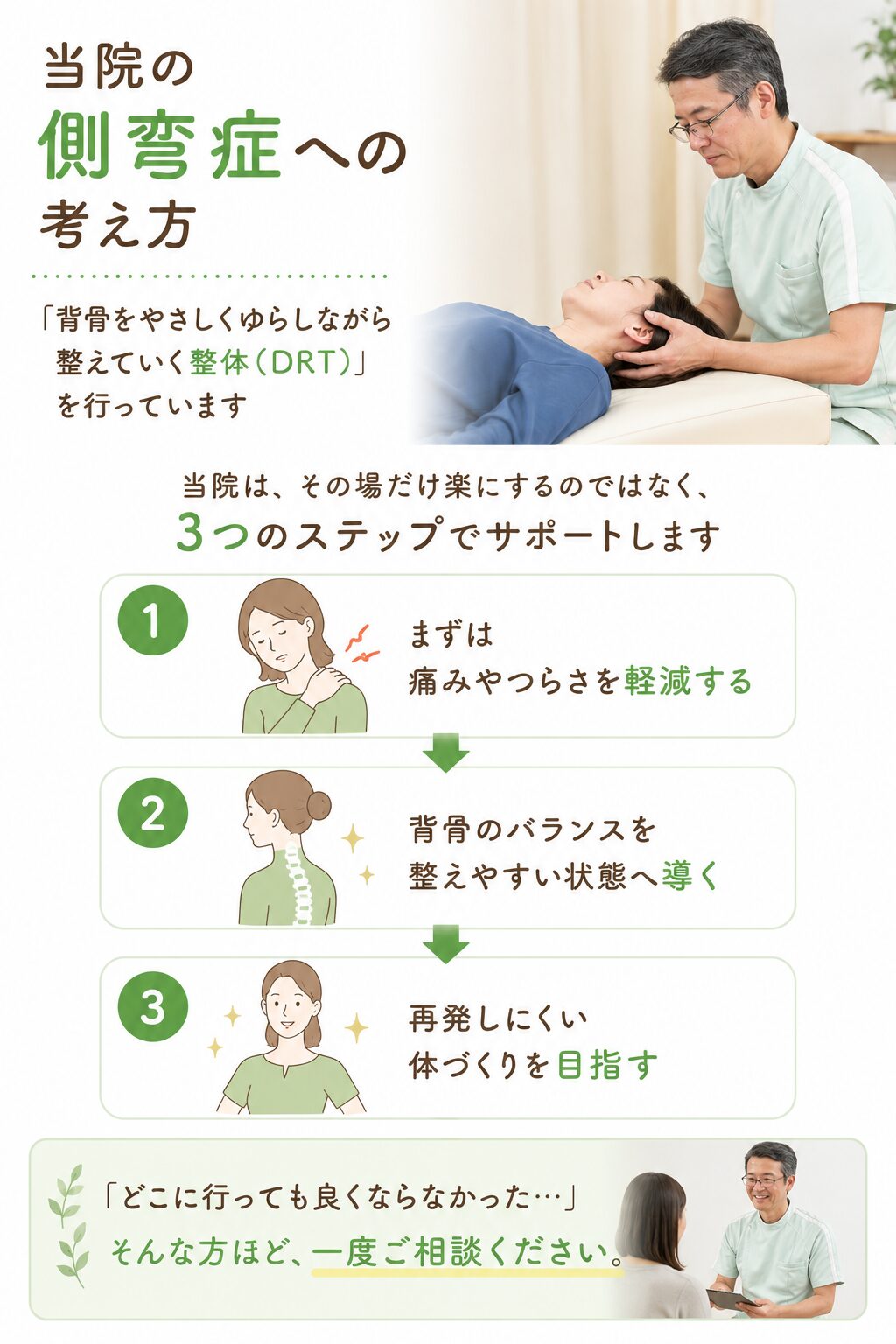 当院の側弯症への考え方  けん幸整体院こまつでは、
“強く押したり、ボキボキする施術”ではなく、  「背骨をやさしくゆらしながら整えていく整体（DRT）」を行っています。  その場だけ楽にすることを目的にするのではなく、  ① まずは痛みやつらさを軽減する  ↓  ② 背骨のバランスを整えやすい状態へ導く  ↓  ③ 再発しにくい体づくりを目指す  という流れでサポートしていきます。  「どこに行っても良くならなかった…」
そんな方ほど、一度ご相談ください。