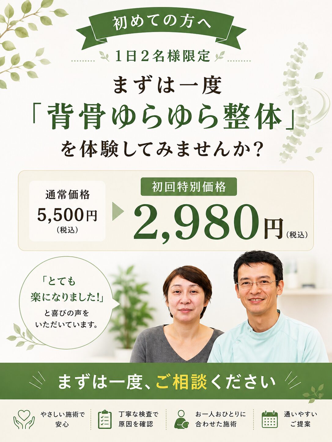 特別なご案内
1日2名様限定
まずは一度「背骨ゆらゆら整体」を体験してください
通常5,500円 → 初回2,980円